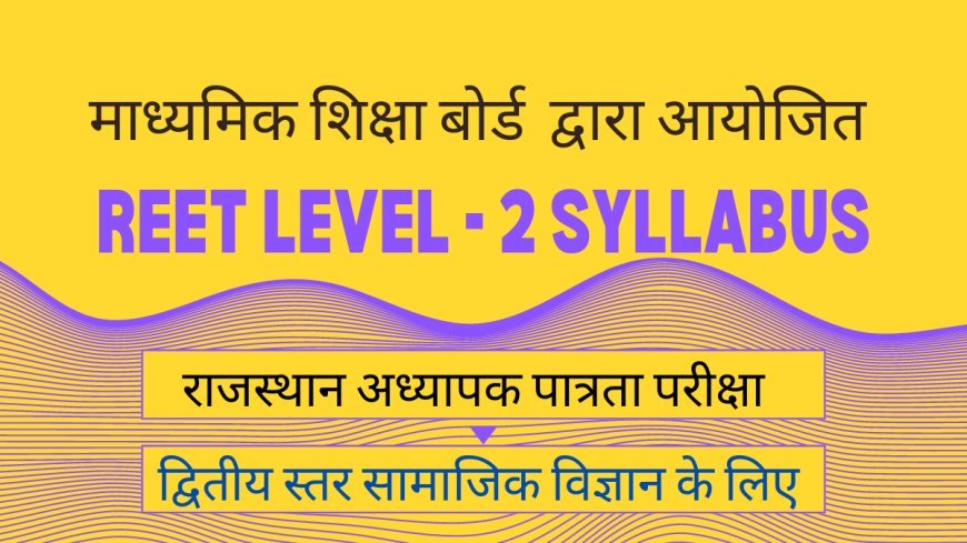 REET SST SYLLABUS 2024 आरईईटी द्वितीय स्तर सामाजिक विज्ञान का पाठ्यक्रम